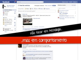 não focar em tecnologia...
...mas em comportamento
 