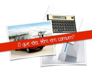 O que eles têm em comum?
 