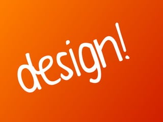 design!
 