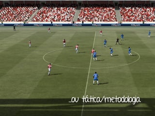 ...ou tática/metodologia
 