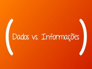 ( )Dados vs. Informações
 