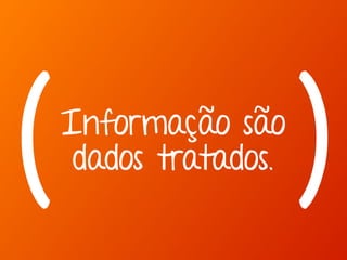 ( )Informação são
dados tratados.
 