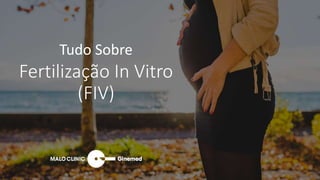 Fertilização In Vitro
(FIV)
Tudo Sobre
 
