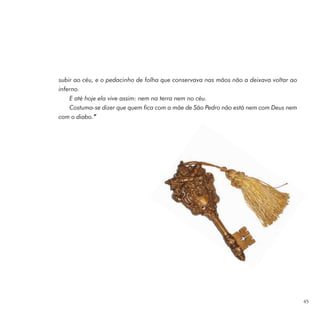 subir ao céu, e o pedacinho de folha que conservava nas mãos não a deixava voltar ao
inferno.
    E até hoje ela vive assim: nem na terra nem no céu.
    Costuma-se dizer que quem fica com a mãe de São Pedro não está nem com Deus nem
com o diabo.””




                                                                                       45
 