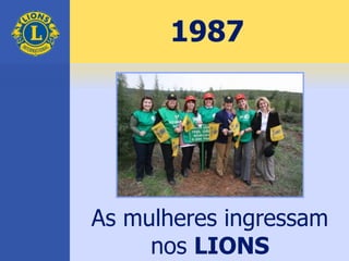 1987
As mulheres ingressam
nos LIONS
 