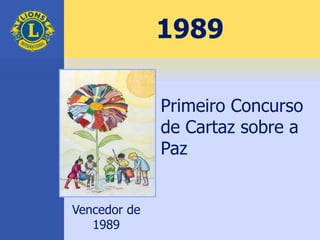 1989
Primeiro Concurso
de Cartaz sobre a
Paz
Vencedor de
1989
 