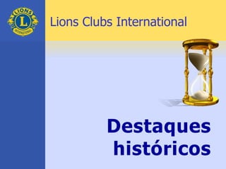 Destaques
históricos
Lions Clubs International
 
