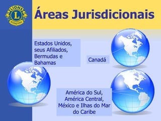 Áreas Jurisdicionais
América do Sul,
América Central,
México e Ilhas do Mar
do Caribe
Estados Unidos,
seus Afiliados,
Bermudas e
Bahamas
Canadá
 