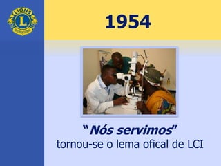 “Nós servimos”
tornou-se o lema ofical de LCI
1954
 