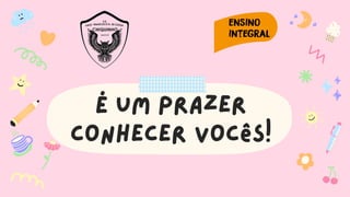 É um prazer
conhecer vocês!
 