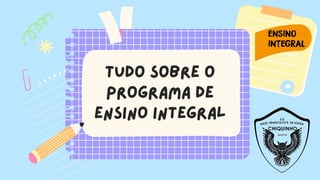 Tudo sobre o
Programa de
ensino integral
 