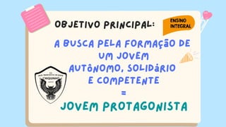 a busca pela formação de
um jovem
autônomo, solidário
e competente
=
jovem protagonista
Objetivo principal:
 