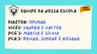 equipe da nossa escola
diretor: odimar
vices: Sandra e valter
PCG´s: Márcia e sílvia
PCA´s: bruna, simone e rosana
 