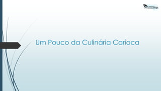 Um Pouco da Culinária Carioca
 