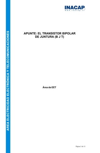 Página 1 de 11
APUNTE: EL TRANSISTOR BIPOLAR
DE JUNTURA (B J T)
Área de EET
 