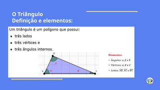 O Triângulo
Definição e elementos:
 