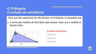 O Triângulo
Condição de existência:
 