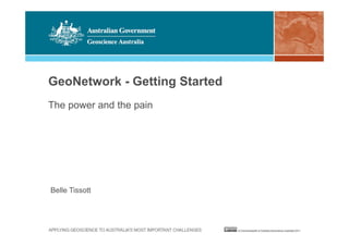 GeoNetwork - Getting Started
Belle Tissott
The power and the pain
 