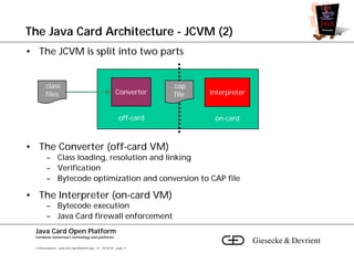 The Java Card Architecture - JCVM (2)
• The JCVM is split into two parts


        .class                                 ...