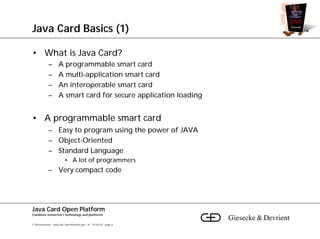Java Card Basics (1)

• What is Java Card?
             –        A programmable smart card
             –        A multi-a...