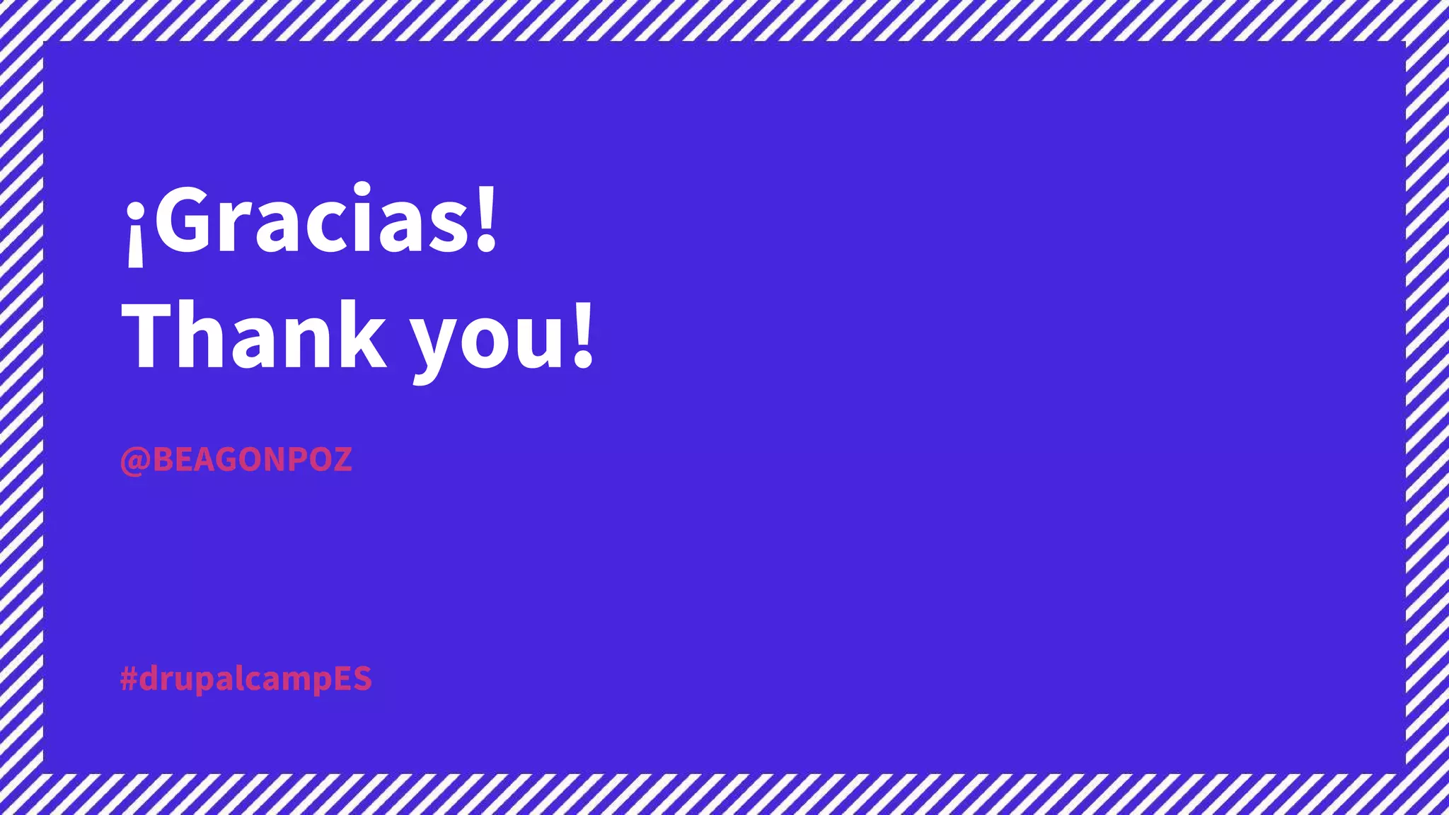 ¡Gracias!
Thank you!
#drupalcampES
@BEAGONPOZ
 