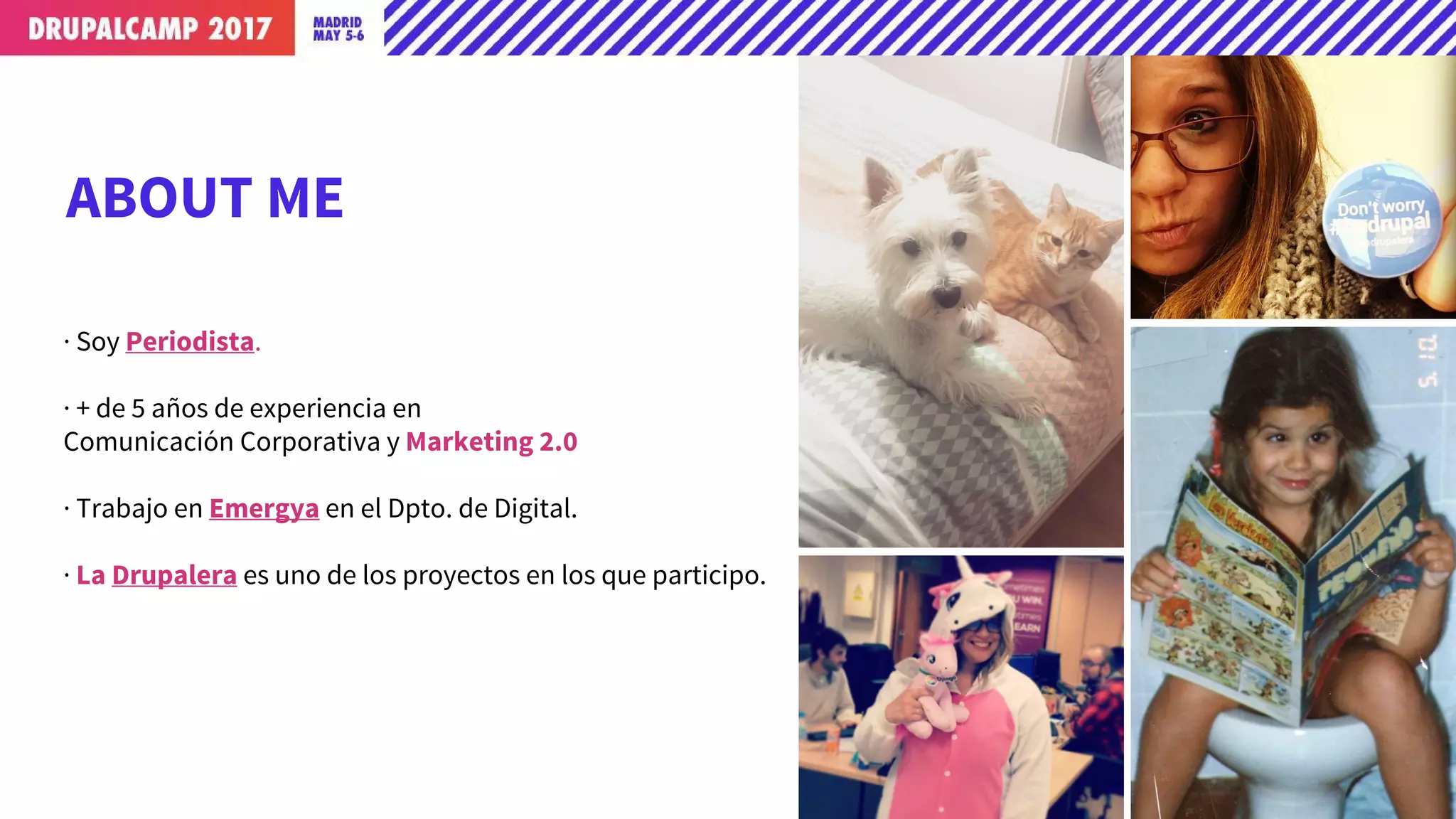 ABOUT ME
· Soy Periodista.
· + de 5 años de experiencia en
Comunicación Corporativa y Marketing 2.0
· Trabajo en Emergya en el Dpto. de Digital.
· La Drupalera es uno de los proyectos en los que participo.
 