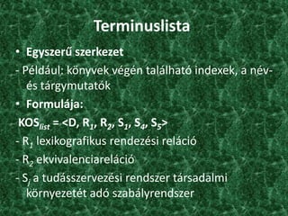 Típusok<br />Terminuslista<br />Taxonómia<br />Tezaurusz<br />Folkszonómia/Címkézés<br />Ontológia<br />