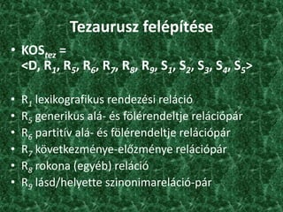 Tezaurusz<br />Görög eredetű szó, mely eredetileg kincset, kincstárat jelentett<br />Több jelentés  		 információs tezauru...