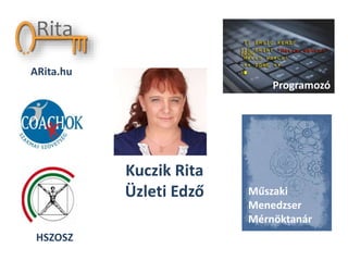 Kuczik Rita
Üzleti Edző
ARita.hu
Műszaki
Menedzser
Mérnöktanár
Programozó
HSZOSZ
 