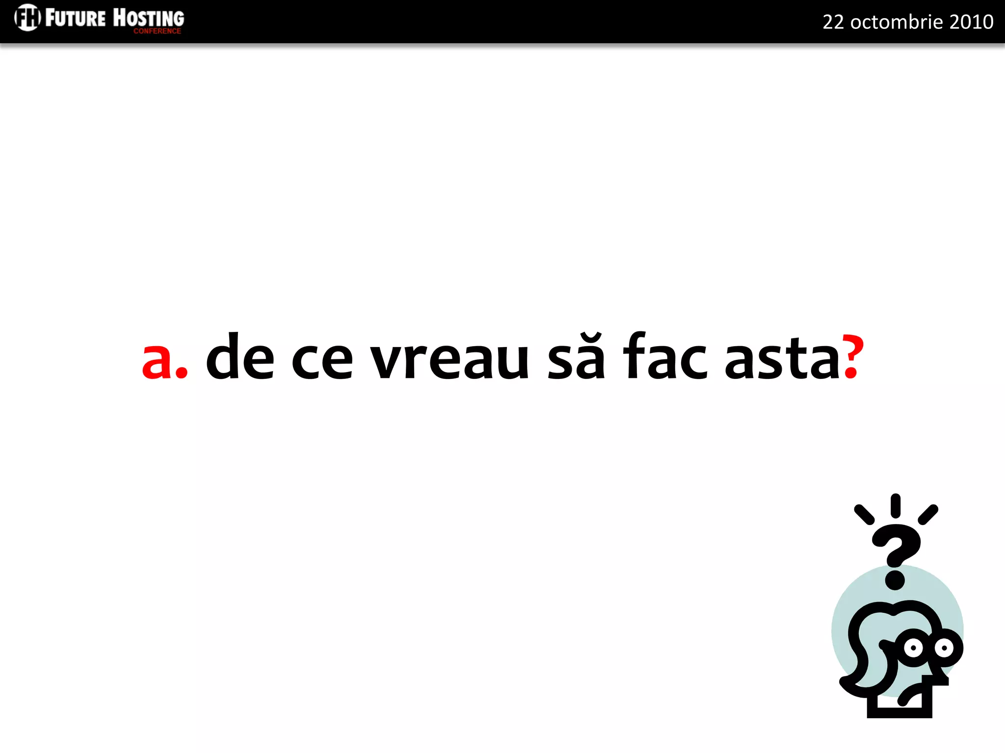 22 octombrie 2010
a. de ce vreau să fac asta?
 