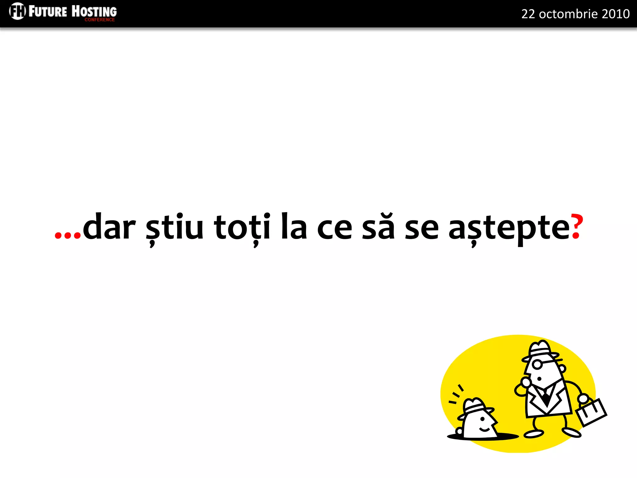 22 octombrie 2010
...dar știu toți la ce să se aștepte?
 