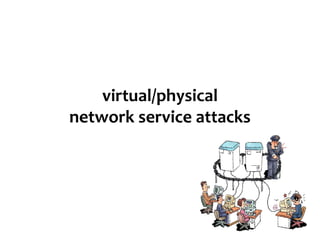 virtual/physical
network service attacks
 
