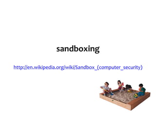 sandboxing

http://en.wikipedia.org/wiki/Sandbox_(computer_security)
 