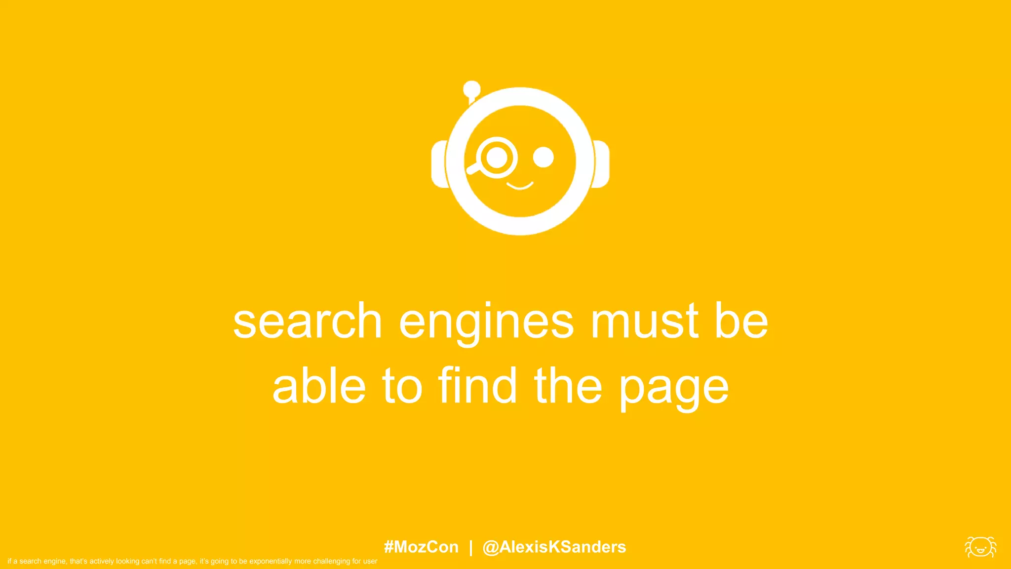 #MozCon | @AlexisKSanders
search engines must be
able to find the page
if a search engine, that’s actively looking can’t find a page, it’s going to be exponentially more challenging for user
 