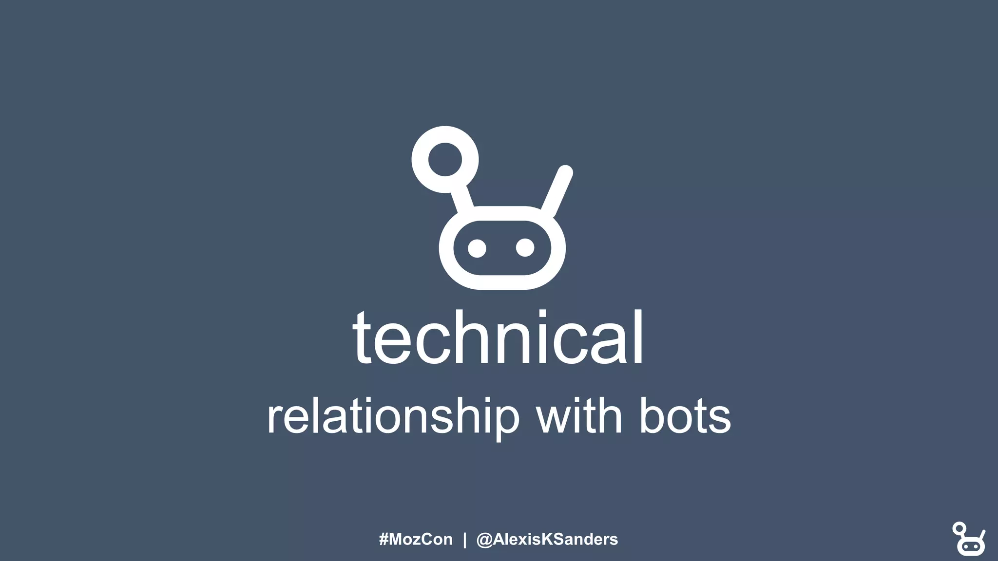 #MozCon | @AlexisKSanders
technical
relationship with bots
 