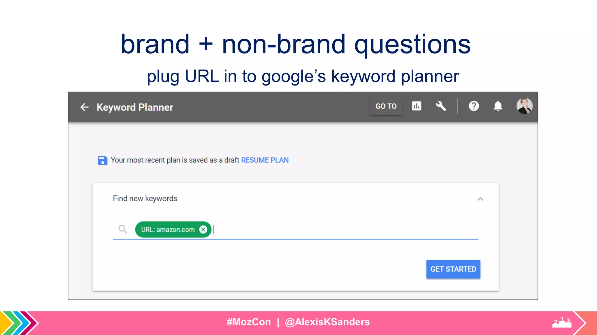 #MozCon | @AlexisKSanders
brand + non-brand questions
plug URL in to google’s keyword planner
 
