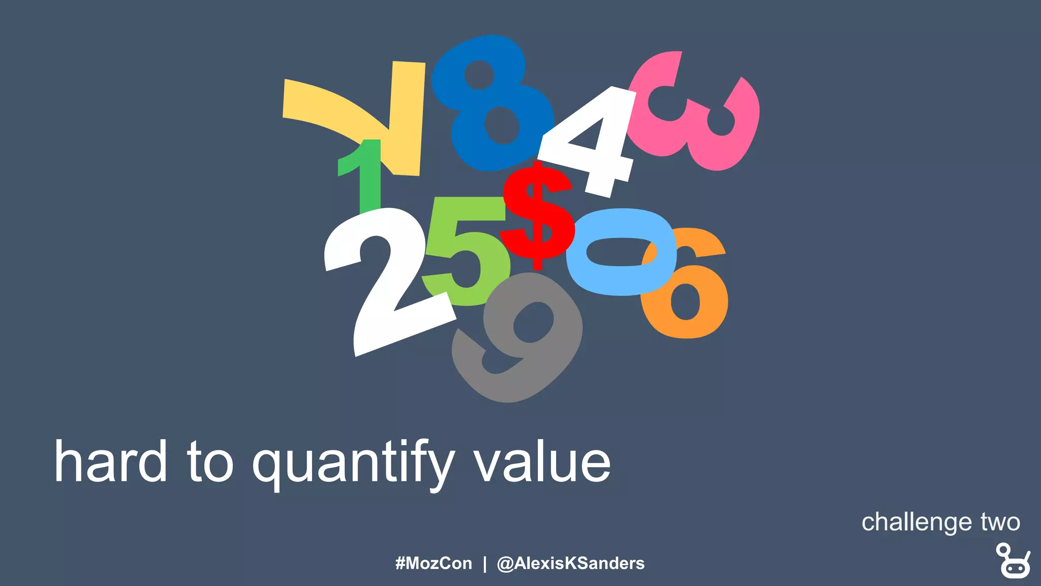 #MozCon | @AlexisKSanders
5 6
1
hard to quantify value
challenge two
0
$
 