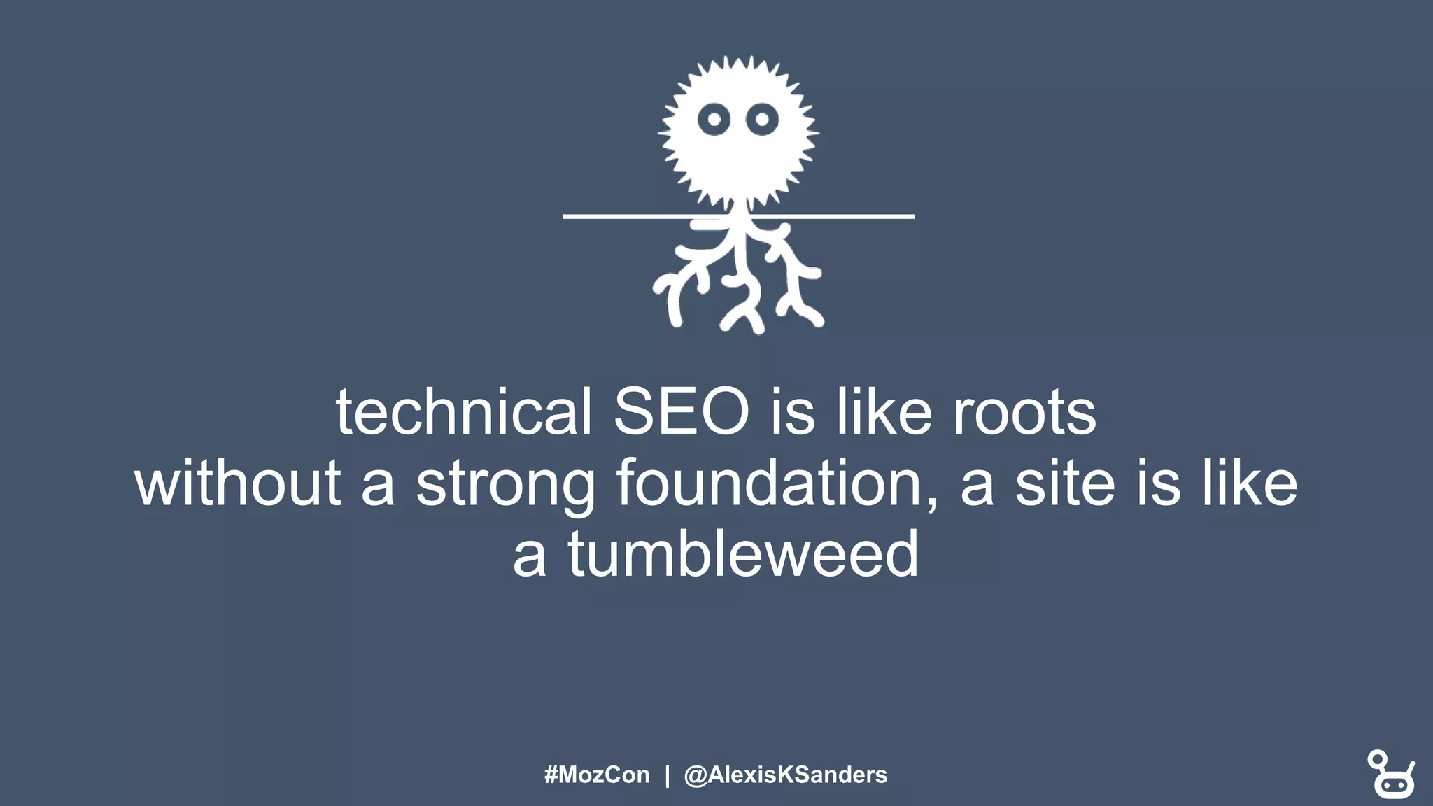 #MozCon | @AlexisKSanders
technical SEO is like roots
without a strong foundation, a site is like
a tumbleweed
 