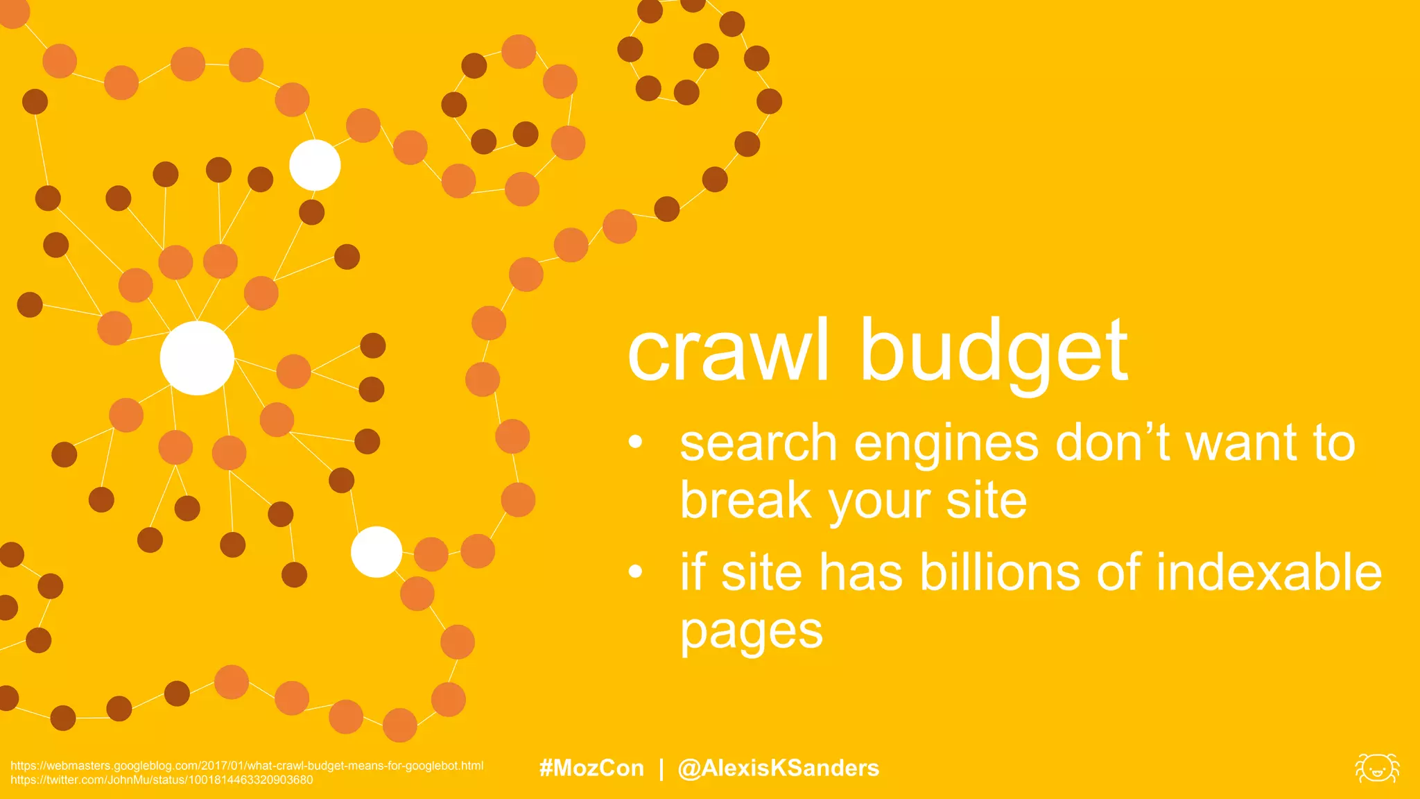#MozCon | @AlexisKSanders
crawl budget
• search engines don’t want to
break your site
• if site has billions of indexable
pages
https://webmasters.googleblog.com/2017/01/what-crawl-budget-means-for-googlebot.html
https://twitter.com/JohnMu/status/1001814463320903680
 