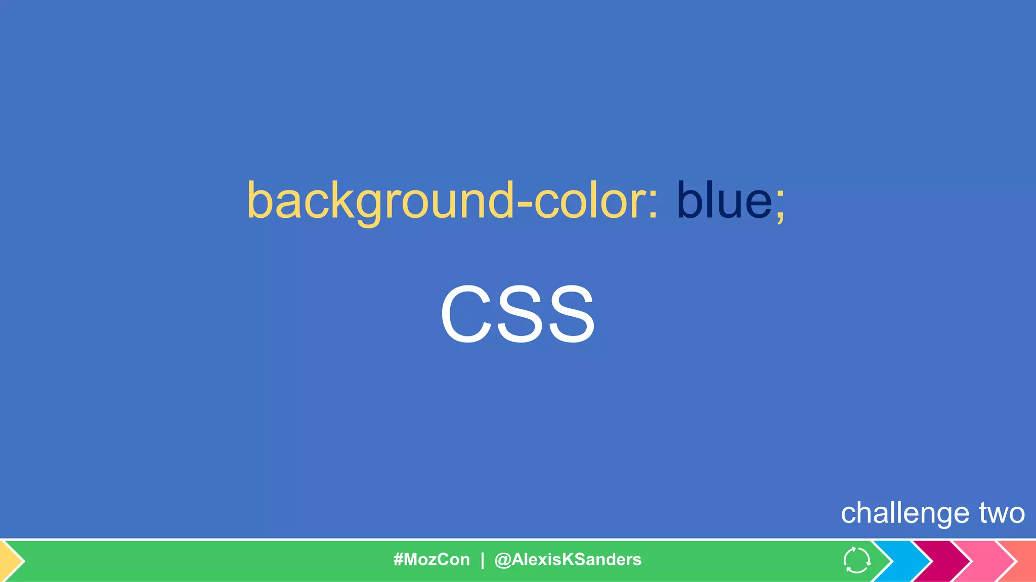 #MozCon | @AlexisKSanders
challenge two
CSS
background-color: blue;
#MozCon | @AlexisKSanders
 