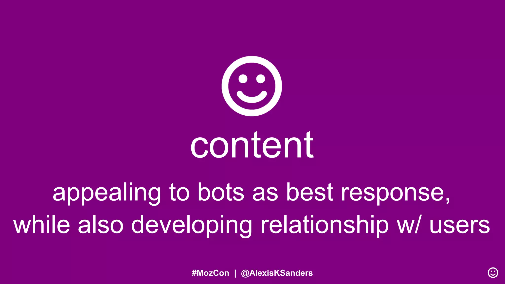 #MozCon | @AlexisKSanders
appealing to bots as best response,
while also developing relationship w/ users
content
 