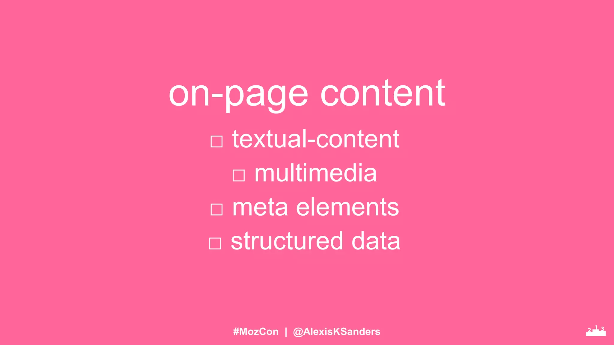 #MozCon | @AlexisKSanders
□ textual-content
□ multimedia
□ meta elements
□ structured data
on-page content
 