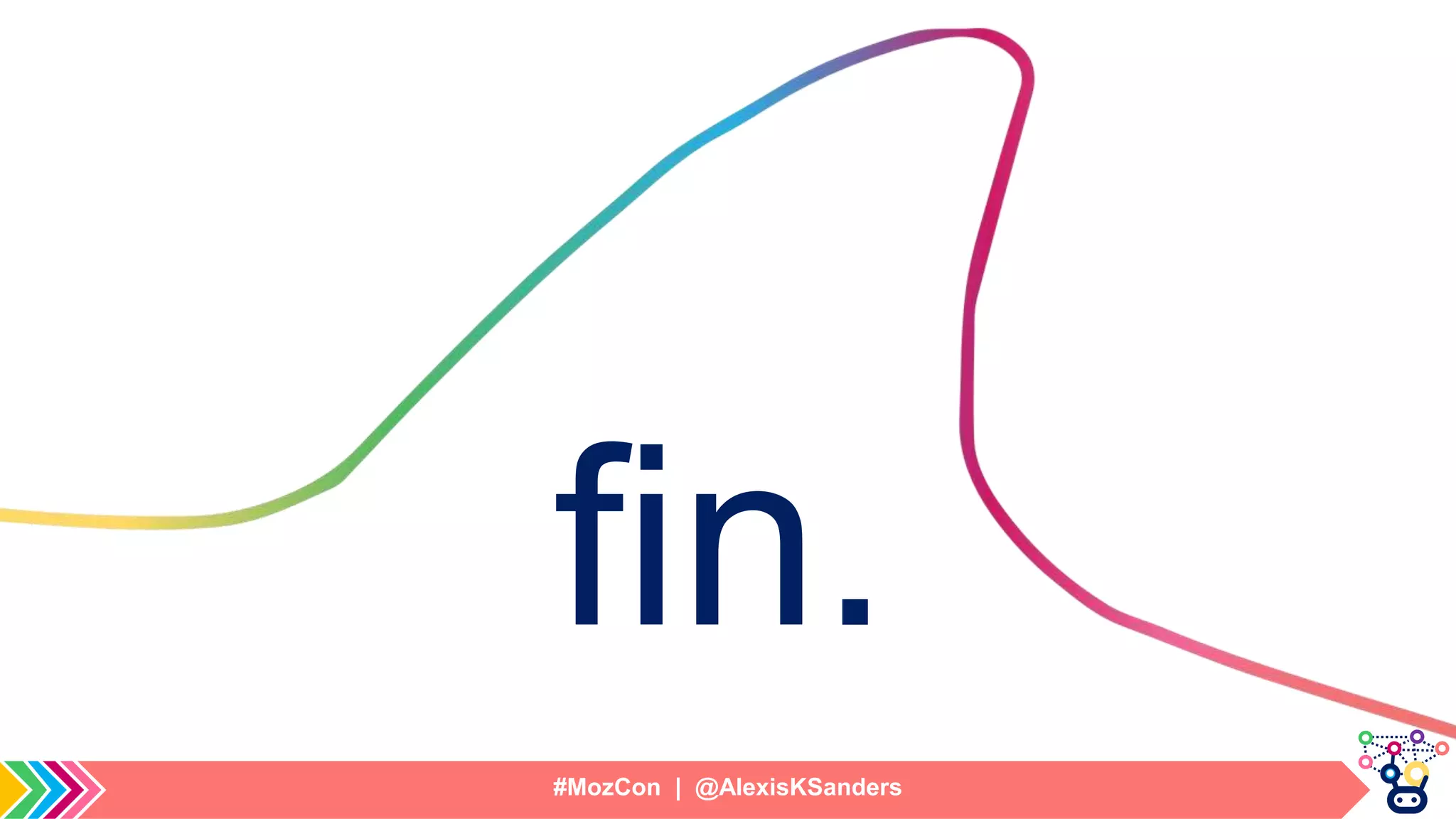 #MozCon | @AlexisKSanders
fin.
 