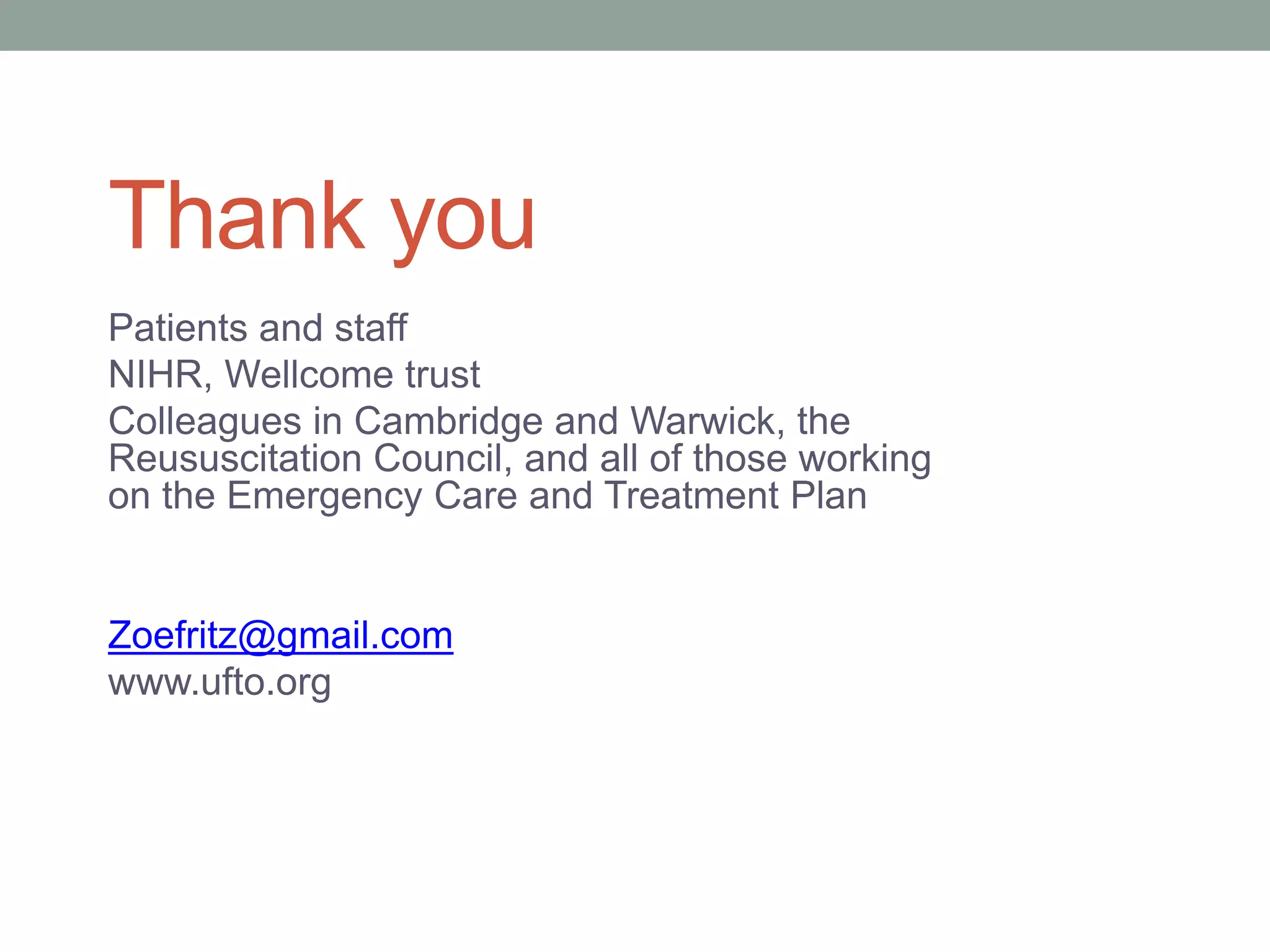 Thank you
Patients and staff
NIHR, Wellcome trust
Colleagues in Cambridge and Warwick, the
Reususcitation Council, and all of those working
on the Emergency Care and Treatment Plan
Zoefritz@gmail.com
www.ufto.org
 