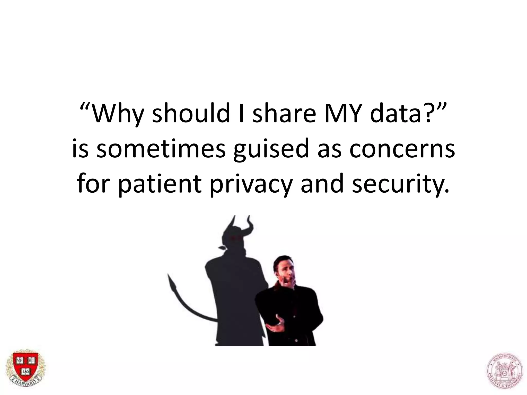 “Why should I share MY data?”
is sometimes guised as concerns
for patient privacy and security.
 