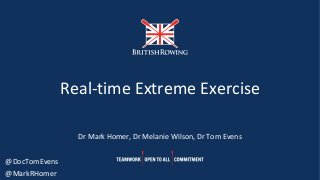 1
Real-time Extreme Exercise
Dr Mark Homer, Dr Melanie Wilson, Dr Tom Evens
@DocTomEvens
@MarkRHomer
 