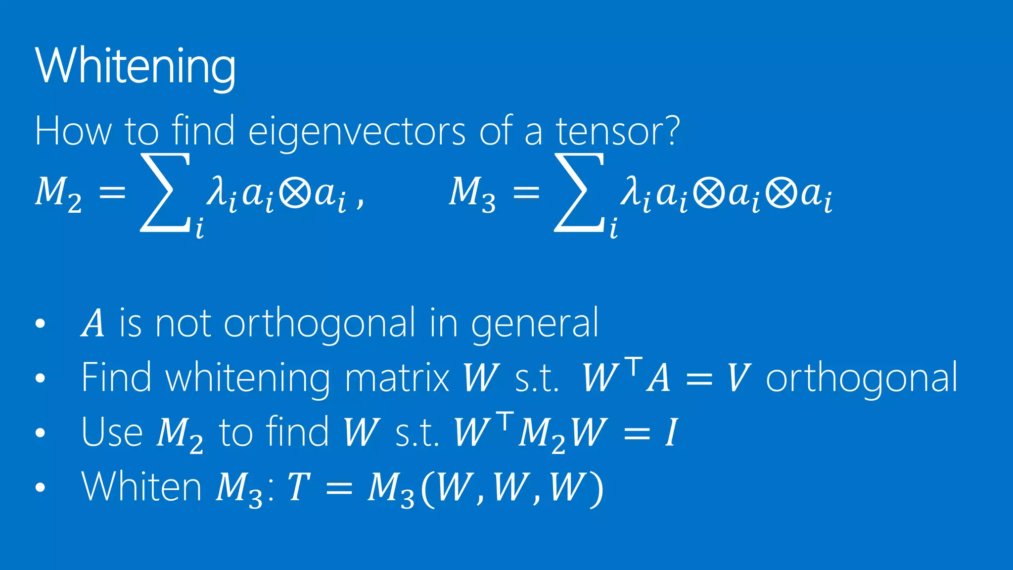 • Find whitening matrix s.t. orthogonal • Use to find s.t. • Whiten : 
