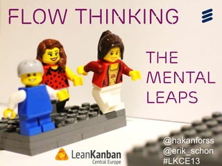 Flow ThinkinG
The
Mental
LeapS
@hakanforss
@erik_schon
#LKCE13

 