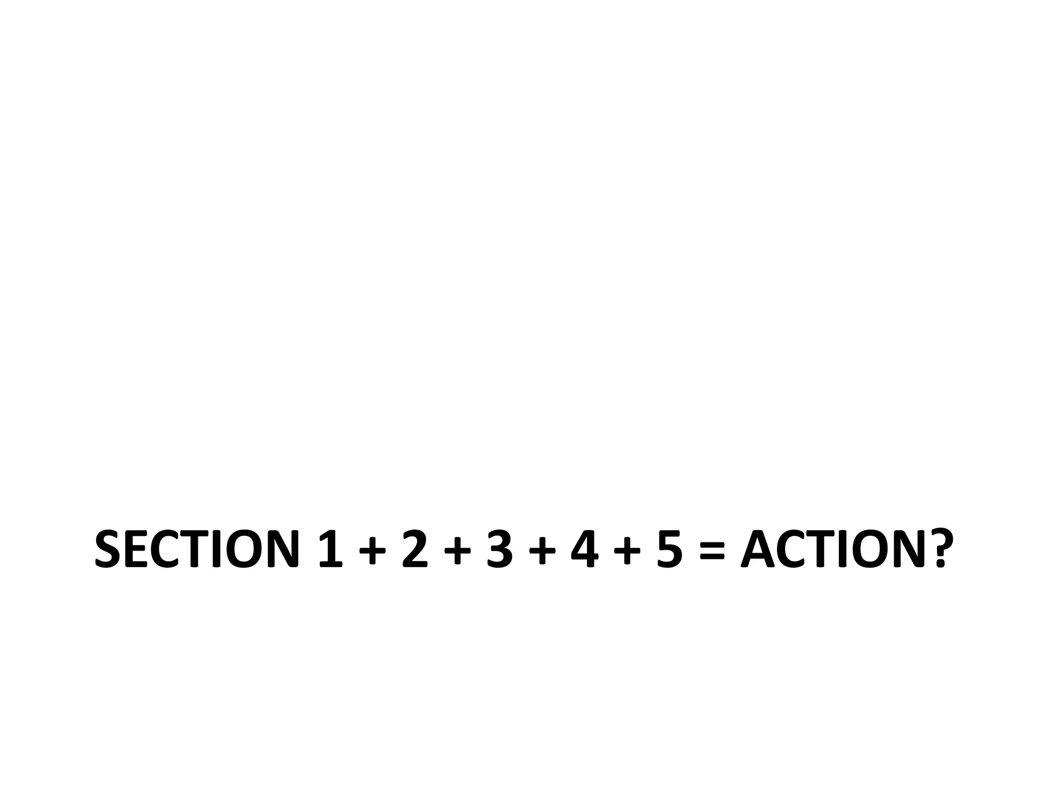 SECTION 1 + 2 + 3 + 4 + 5 = ACTION?

 