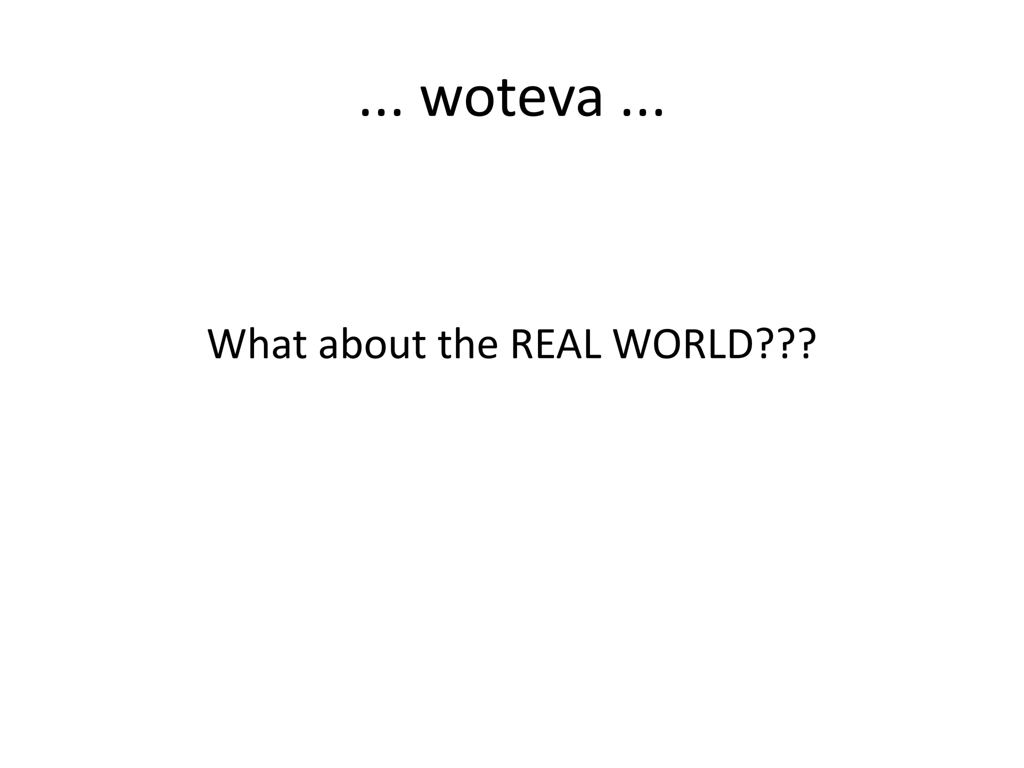 ... woteva ...

What about the REAL WORLD???

 